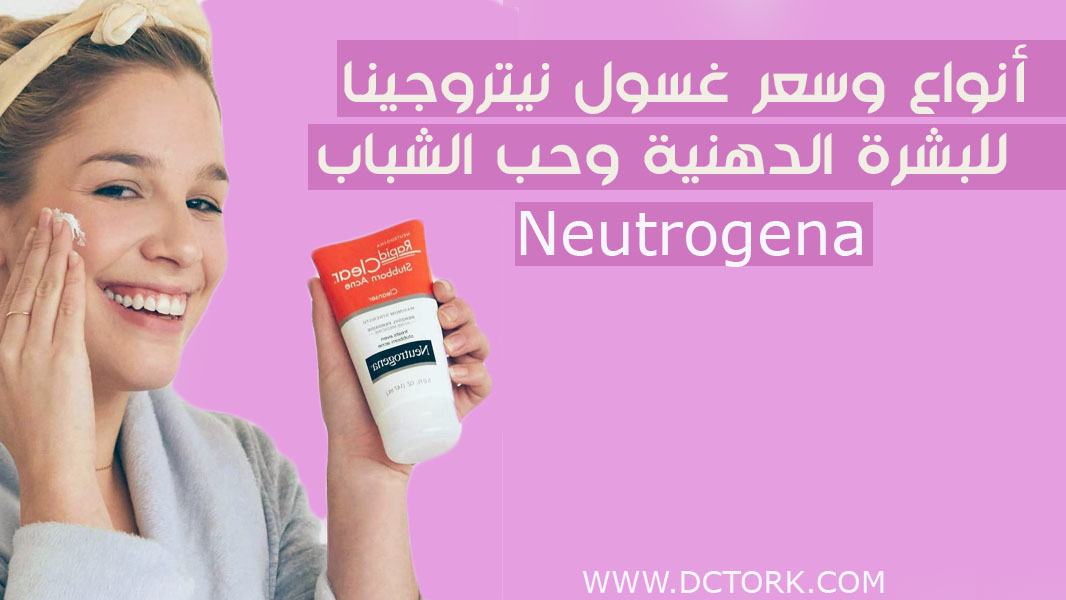 أنواع وسعر غسول نيتروجينا neutrogena للبشرة الدهنية وحب الشباب
